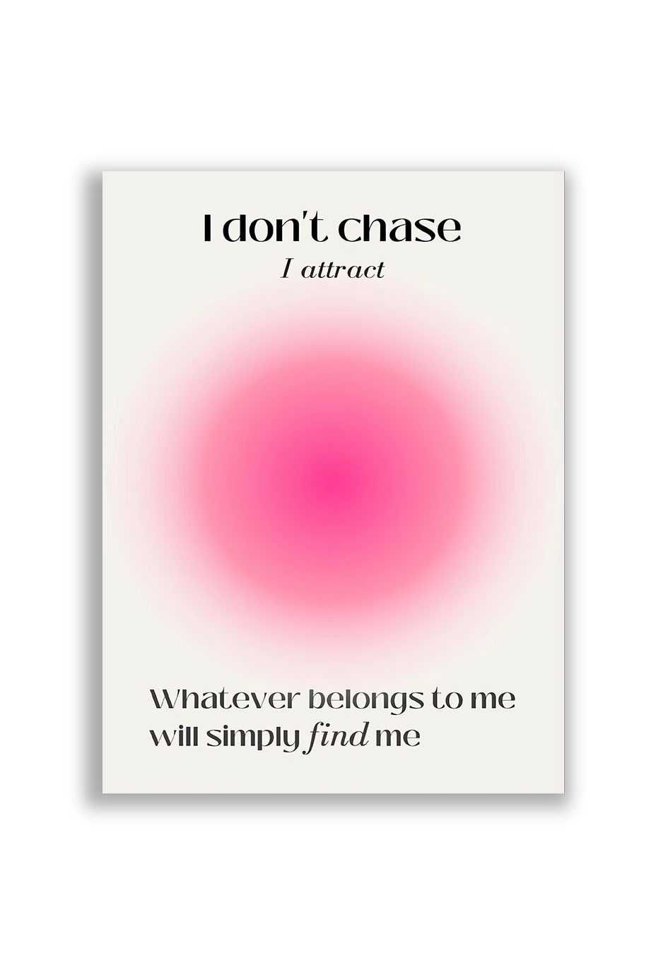 I don't chase, I attract