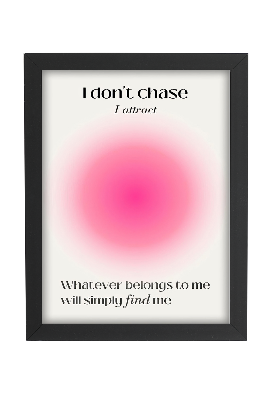 I don't chase, I attract